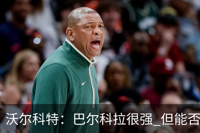 沃尔科特：巴尔科拉很强 但能否适应英超？我更倾向于买罗杰斯