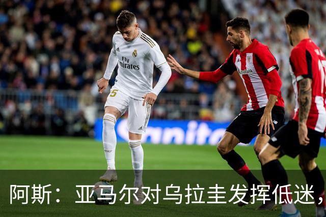 阿斯：亚马尔对乌拉圭发挥低迷，他几乎决定着西班牙的世界杯命运